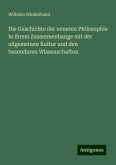 Die Geschichte der neueren Philosophie in ihrem Zusammenhange mit der allgemeinen Kultur und den besonderen Wissenschaften Die Geschichte der neueren Philosophie in ihrem Zusammenhange mit der allgemeinen Kultur und den besonderen Wissenschaften