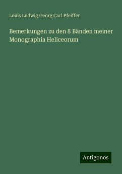 Bemerkungen zu den 8 Bänden meiner Monographia Heliceorum - Pfeiffer, Louis Ludwig Georg Carl