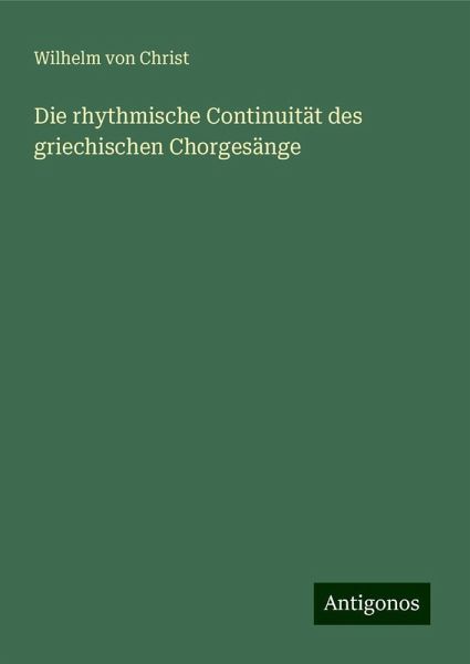 Die rhythmische Continuität des griechischen Chorgesänge Die rhythmische Continuität des griechischen Chorgesänge