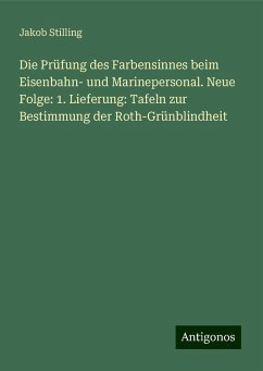 Die Prüfung des Farbensinnes beim Eisenbahn- und Marinepersonal. Neue Folge: 1. Lieferung: Tafeln zur Bestimmung der Roth-Grünblindheit - Stilling, Jakob