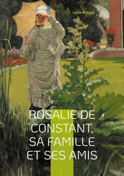 Rosalie de Constant, sa famille et ses amis Lucie Achard Rosalie de Constant, sa famille et ses amis Lucie Achard