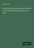 Geschichte des Hoftheaters zu Dresden: Von seinen Anfängen bis zum Jahre 1862