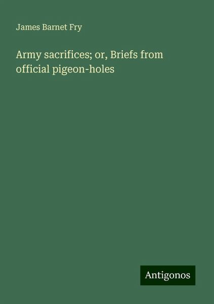 Army sacrifices; or, Briefs from official pigeon-holes Army sacrifices; or, Briefs from official pigeon-holes
