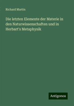 Die letzten Elemente der Materie in den Naturwissenschaften und in Herbart's Metaphysik - Martin, Richard