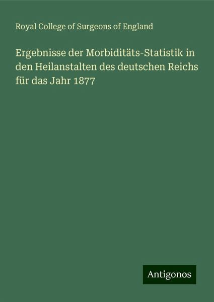 Ergebnisse der Morbiditäts-Statistik in den Heilanstalten des deutschen Reichs für das Jahr 1877