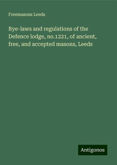 Bye-laws and regulations of the Defence lodge, no.1221, of ancient, free, and accepted masons, Leeds - Leeds, Freemasons