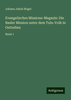 Evangelisches Missions-Magazin: Die Basler Mission unter dem Tulu-Volk in Ostindien - Brigel, Johann Jakob