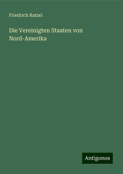 Die Vereinigten Staaten von Nord-Amerika - Ratzel, Friedrich