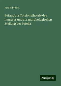 Beitrag zur Torsionstheorie des humerus und zur morphologischen Stellung der Patella - Albrecht, Paul