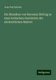Die Mosaiken von Ravenna: Beitrag zu einer kritischen Geschichte der altchristlichen Malerei Die Mosaiken von Ravenna: Beitrag zu einer kritischen Geschichte der altchristlichen Malerei