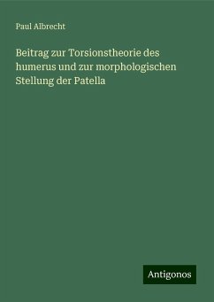 Beitrag zur Torsionstheorie des humerus und zur morphologischen Stellung der Patella - Albrecht, Paul