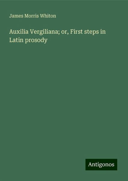 Auxilia Vergiliana; or, First steps in Latin prosody Auxilia Vergiliana; or, First steps in Latin prosody