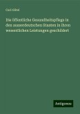 Die öffentliche Gesundheitspflege in den ausserdeutschen Staaten in ihren wesentlichen Leistungen geschildert Die öffentliche Gesundheitspflege in den ausserdeutschen Staaten in ihren wesentlichen Leistungen geschildert