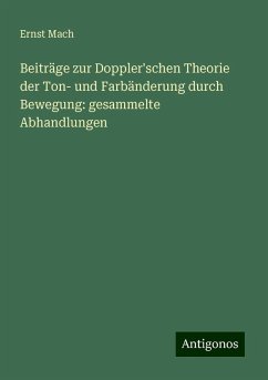 Beiträge zur Doppler'schen Theorie der Ton- und Farbänderung durch Bewegung: gesammelte Abhandlungen - Mach, Ernst