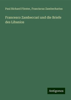 Francesco Zambeccari und die Briefe des Libanios - Förster, Paul Richard; Zambecharius, Franciscus