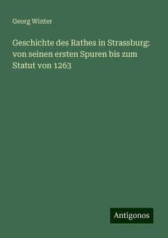 Geschichte des Rathes in Strassburg: von seinen ersten Spuren bis zum Statut von 1263 - Winter, Georg