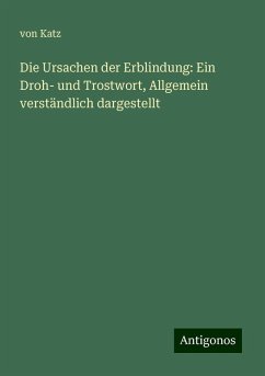 Die Ursachen der Erblindung: Ein Droh- und Trostwort, Allgemein verständlich dargestellt - Katz, von