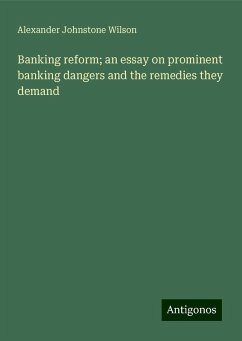 Banking reform; an essay on prominent banking dangers and the remedies they demand - Wilson, Alexander Johnstone