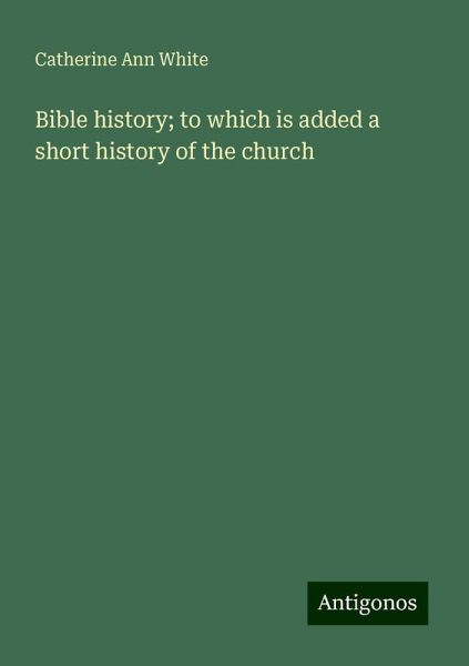 Bible history; to which is added a short history of the church