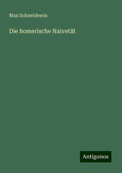 Die homerische Naivetät - Schneidewin, Max