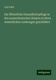 Die öffentliche Gesundheitspflege in den ausserdeutschen Staaten in ihren wesentlichen Leistungen geschildert Die öffentliche Gesundheitspflege in den ausserdeutschen Staaten in ihren wesentlichen Leistungen geschildert
