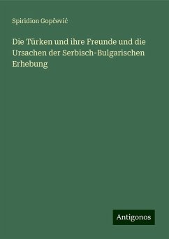 Die Türken und ihre Freunde und die Ursachen der Serbisch-Bulgarischen Erhebung - Gop¿evi¿, Spiridion