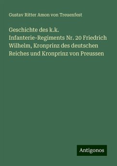 Geschichte des k.k. Infanterie-Regiments Nr. 20 Friedrich Wilhelm, Kronprinz des deutschen Reiches und Kronprinz von Preussen - Treuenfest, Gustav Ritter Amon Von