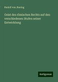 Geist des römischen Rechts auf den verschiedenen Stufen seiner Entwicklung Geist des römischen Rechts auf den verschiedenen Stufen seiner Entwicklung
