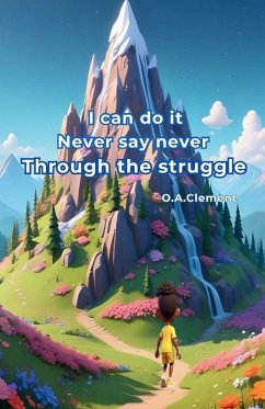 I can do it Never say never. Through the struggle - Clement, O. A