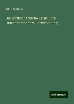 Die wirthschaftliche Krisis: ihre Ursachen und ihre Entwickelung - Berliner, Adolf