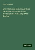 Art in the house: historical, critical, and aesthetical studies on the decoration and furnishing of the dwelling Art in the house: historical, critical, and aesthetical studies on the decoration and furnishing of the dwelling