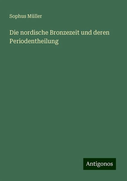 Die nordische Bronzezeit und deren Periodentheilung