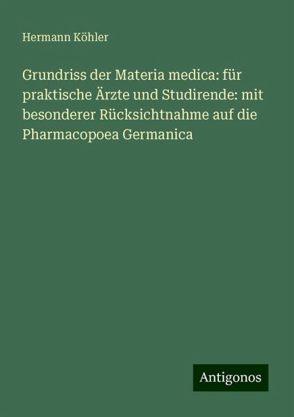 Grundriss der Materia medica: für praktische Ärzte und Studirende: mit besonderer Rücksichtnahme auf die Pharmacopoea Germanica