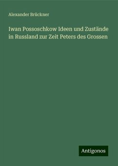 Iwan Possoschkow Ideen und Zustände in Russland zur Zeit Peters des Grossen - Brückner, Alexander