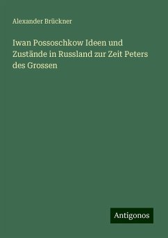 Iwan Possoschkow Ideen und Zustände in Russland zur Zeit Peters des Grossen - Brückner, Alexander