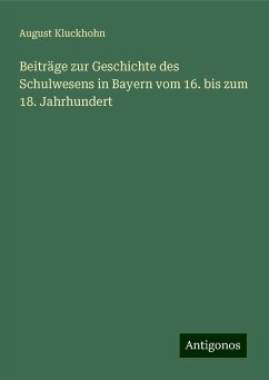 Beiträge zur Geschichte des Schulwesens in Bayern vom 16. bis zum 18. Jahrhundert - Kluckhohn, August