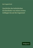 Geschichte des katholischen Kirchenliedes von seinen ertsten Anfängen bis auf die Gegenwart