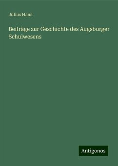 Beiträge zur Geschichte des Augsburger Schulwesens - Hans, Julius