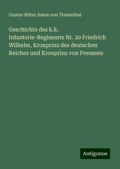 Geschichte des k.k. Infanterie-Regiments Nr. 20 Friedrich Wilhelm, Kronprinz des deutschen Reiches und Kronprinz von Preussen - Treuenfest, Gustav Ritter Amon Von