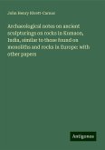 Archaeological notes on ancient sculpturings on rocks in Kumaon, India, similar to those found on monoliths and rocks in Europe: with other papers