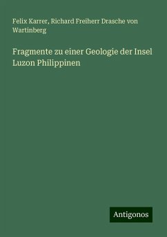 Fragmente zu einer Geologie der Insel Luzon Philippinen - Karrer, Felix; Wartinberg, Richard Freiherr Drasche von