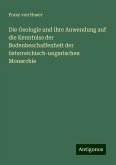 Die Geologie und ihre Anwendung auf die Kenntniss der Bodenbeschaffenheit der österreichisch-ungarischen Monarchie