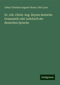 Dr. Joh. Christ. Aug. Heyses deutsche Grammatik oder Lehrbuch der deutschen Sprache - Heyse, Johan Christian Augustt; Lyon, Otto