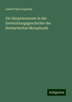 Die Hauptmomente in der Entwicklungsgeschichte der Herbartischen Metaphysik - Capesius, Josef Franz