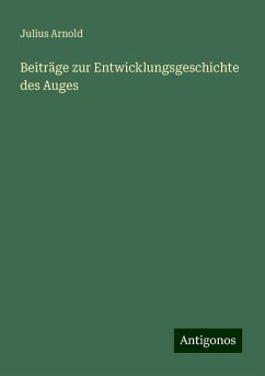 Beiträge zur Entwicklungsgeschichte des Auges - Arnold, Julius