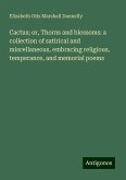 Cactus; or, Thorns and blossoms: a collection of satirical and miscellaneous, embracing religious, temperance, and memorial poems