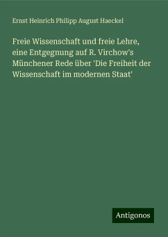 Freie Wissenschaft und freie Lehre, eine Entgegnung auf R. Virchow's Münchener Rede über 'Die Freiheit der Wissenschaft im modernen Staat' - Haeckel, Ernst Heinrich Philipp August