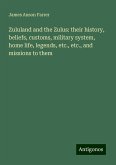 Zululand and the Zulus: their history, beliefs, customs, military system, home life, legends, etc., etc., and missions to them Zululand and the Zulus: their history, beliefs, customs, military system, home life, legends, etc., etc., and missions to them