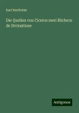 Die Quellen von Ciceros zwei Büchern de Divinatione Die Quellen von Ciceros zwei Büchern de Divinatione
