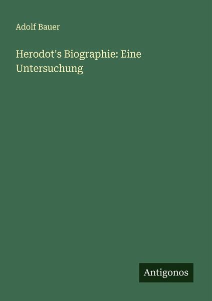Herodot's Biographie: Eine Untersuchung Herodot's Biographie: Eine Untersuchung